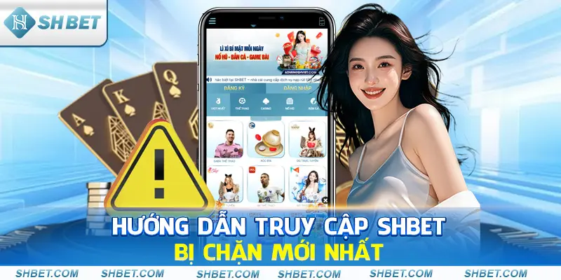 Hướng dẫn truy cập shbet bị chặn mới nhất