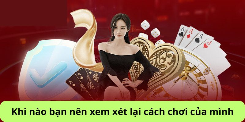 Khi nào bạn nên xem xét lại cách chơi của mình