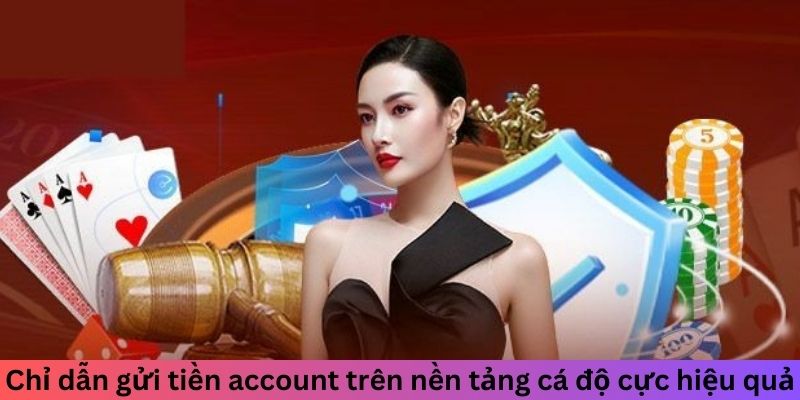 Chỉ dẫn gửi tiền account trên nền tảng cá độ cực hiệu quả