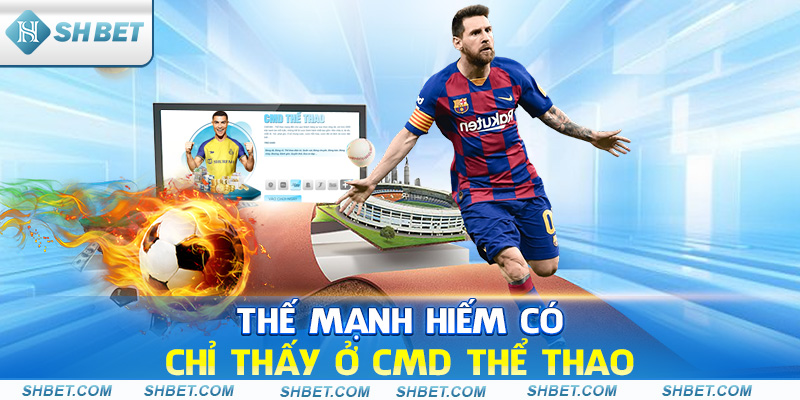 Thế mạnh hiếm có chỉ thấy ở CMD thể thao