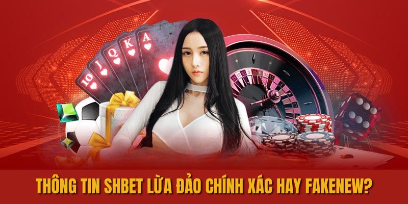 Thông tin SHBET lừa đảo chính xác hay fakenew?