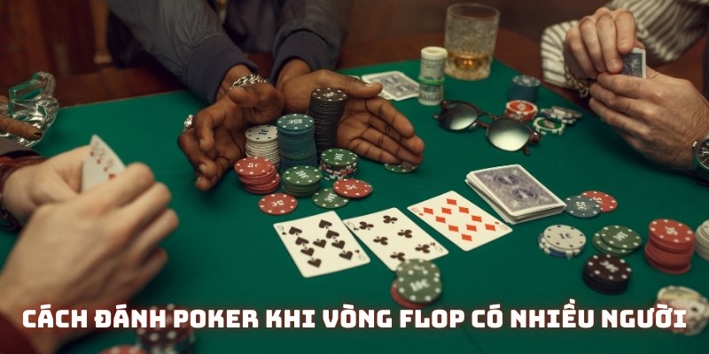 Các yếu tố ảnh hưởng trong Poker nhiều người