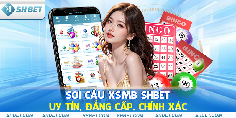 Soi Cầu XSMB SHBET - Uy Tín, Đẳng Cấp, Chính Xác